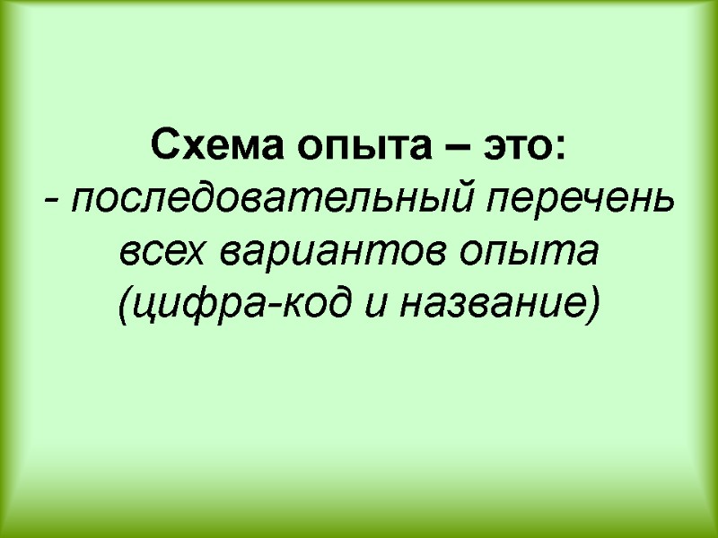 Схема опыта – это: - последовательный перечень всех вариантов опыта (цифра-код и название)